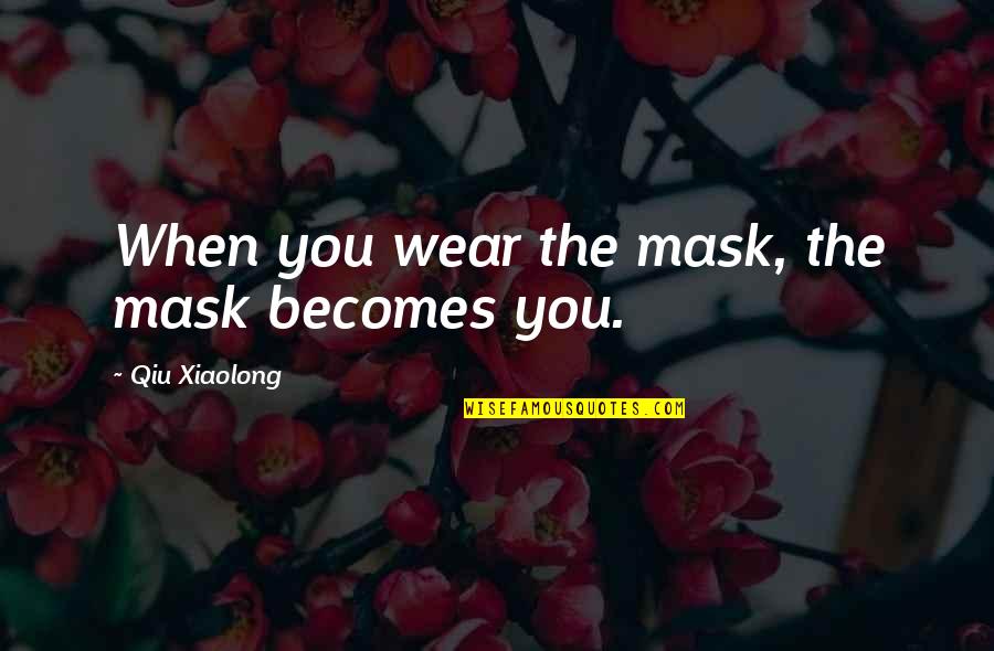 Paltrowitz Goldfarb Quotes By Qiu Xiaolong: When you wear the mask, the mask becomes