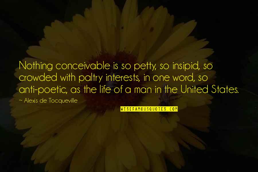 Paltry Quotes By Alexis De Tocqueville: Nothing conceivable is so petty, so insipid, so