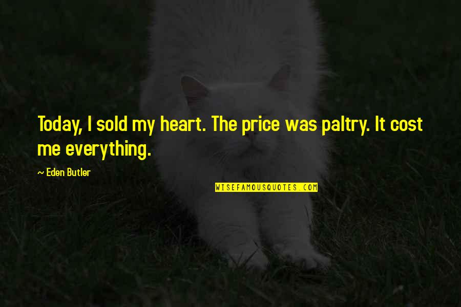 Paltry Quotes By Eden Butler: Today, I sold my heart. The price was