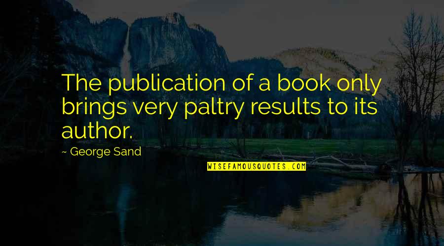 Paltry Quotes By George Sand: The publication of a book only brings very