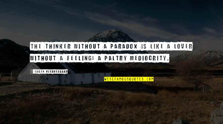 Paltry Quotes By Soren Kierkegaard: The thinker without a paradox is like a