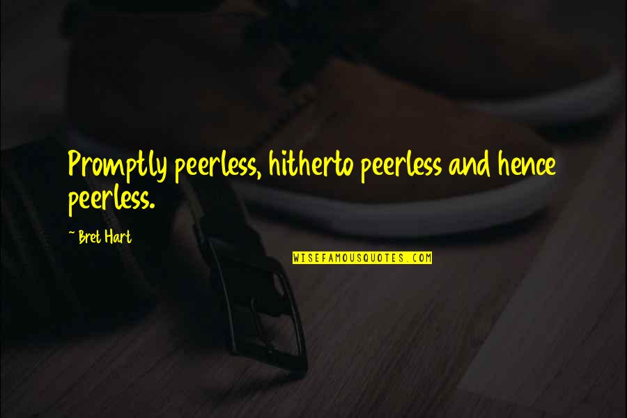 Paltu Sahib Quotes By Bret Hart: Promptly peerless, hitherto peerless and hence peerless.