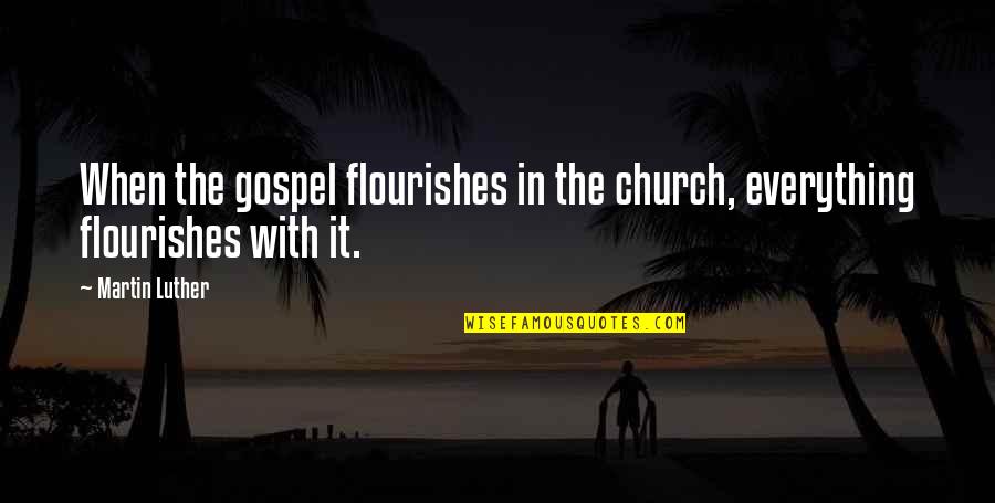 Paltue Quotes By Martin Luther: When the gospel flourishes in the church, everything