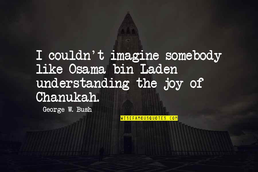 Paltzer Concrete Quotes By George W. Bush: I couldn't imagine somebody like Osama bin Laden Paltzer Concrete Quotes By George W. Bush: I couldn't imagine somebody like Osama bin Laden
