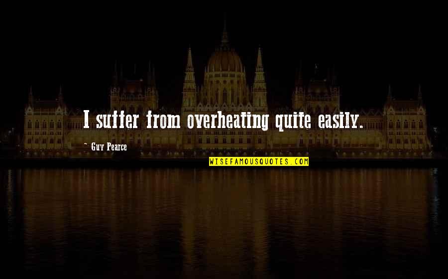 Paltzer Edgar Quotes By Guy Pearce: I suffer from overheating quite easily. Paltzer Edgar Quotes By Guy Pearce: I suffer from overheating quite easily.