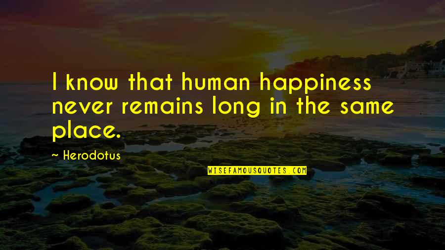 Paltzer Edgar Quotes By Herodotus: I know that human happiness never remains long