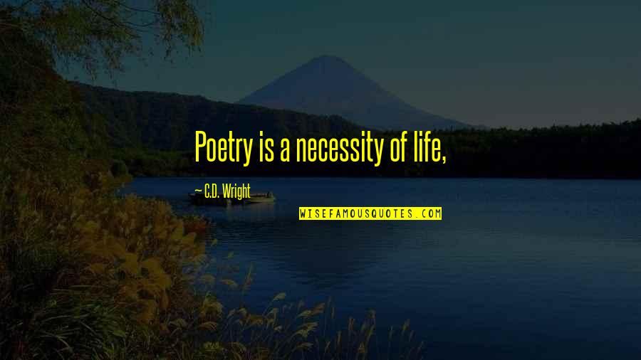 Paltzerian Quotes By C.D. Wright: Poetry is a necessity of life, Paltzerian Quotes By C.D. Wright: Poetry is a necessity of life,