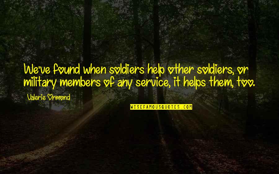 Palubickis Quotes By Valerie Ormond: We've found when soldiers help other soldiers, or Palubickis Quotes By Valerie Ormond: We've found when soldiers help other soldiers, or