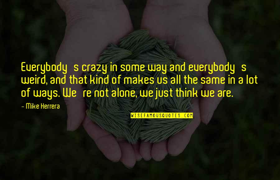Palubutung Quotes By Mike Herrera: Everybody's crazy in some way and everybody's weird,