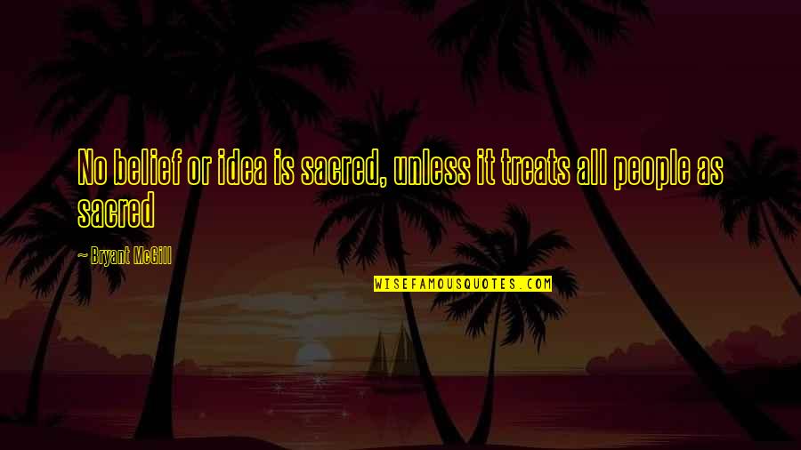 Paluccis Pizza Quotes By Bryant McGill: No belief or idea is sacred, unless it