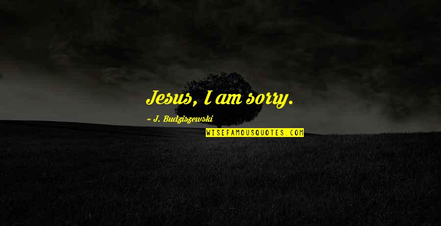 Paluda Quotes By J. Budziszewski: Jesus, I am sorry.