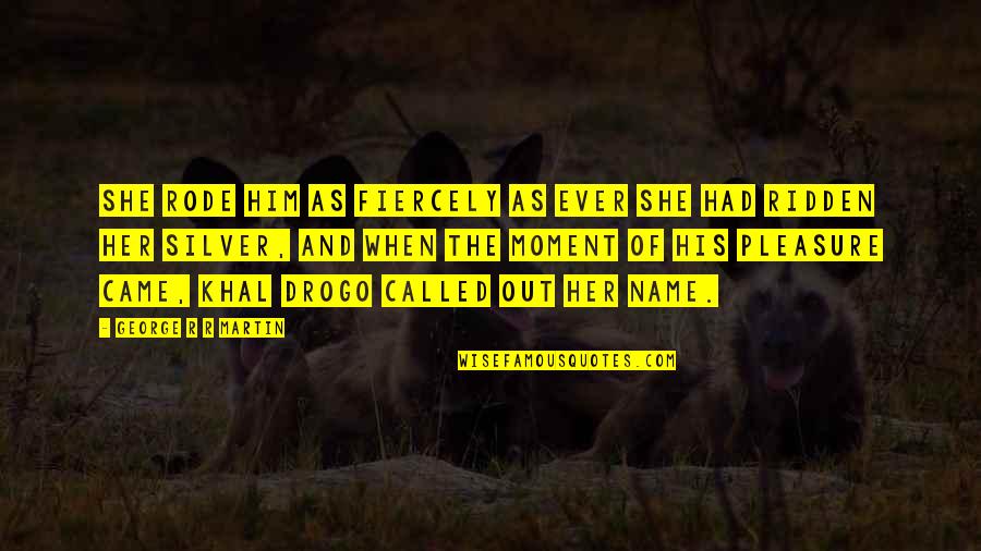 Paludal Quotes By George R R Martin: She rode him as fiercely as ever she Paludal Quotes By George R R Martin: She rode him as fiercely as ever she