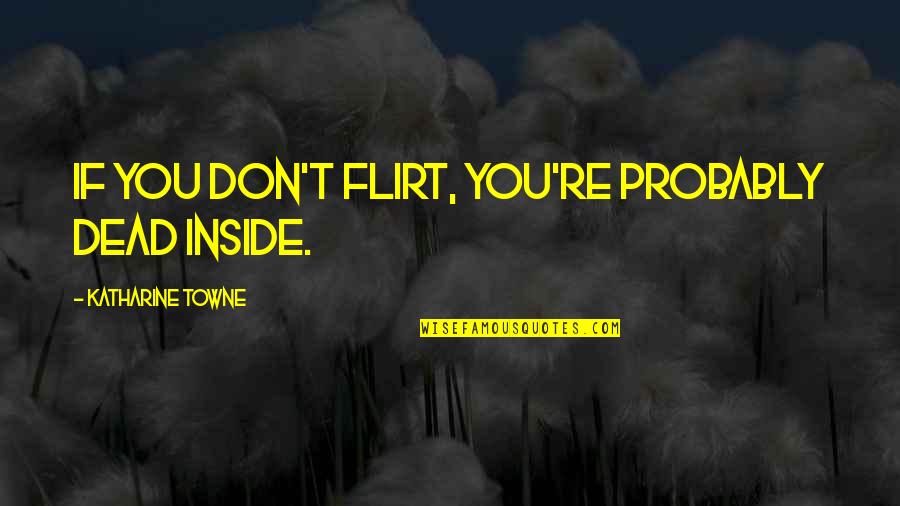 Paludans Book Quotes By Katharine Towne: If you don't flirt, you're probably dead inside.