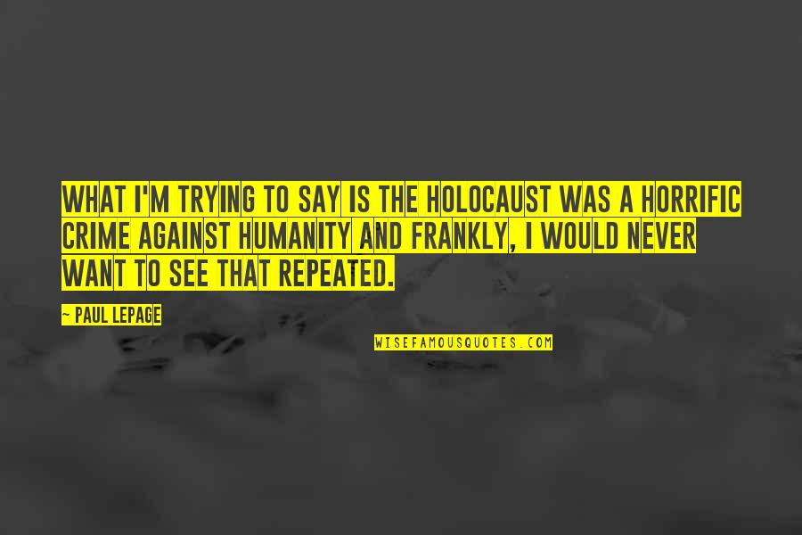 Paludiers Quotes By Paul LePage: What I'm trying to say is the Holocaust Paludiers Quotes By Paul LePage: What I'm trying to say is the Holocaust