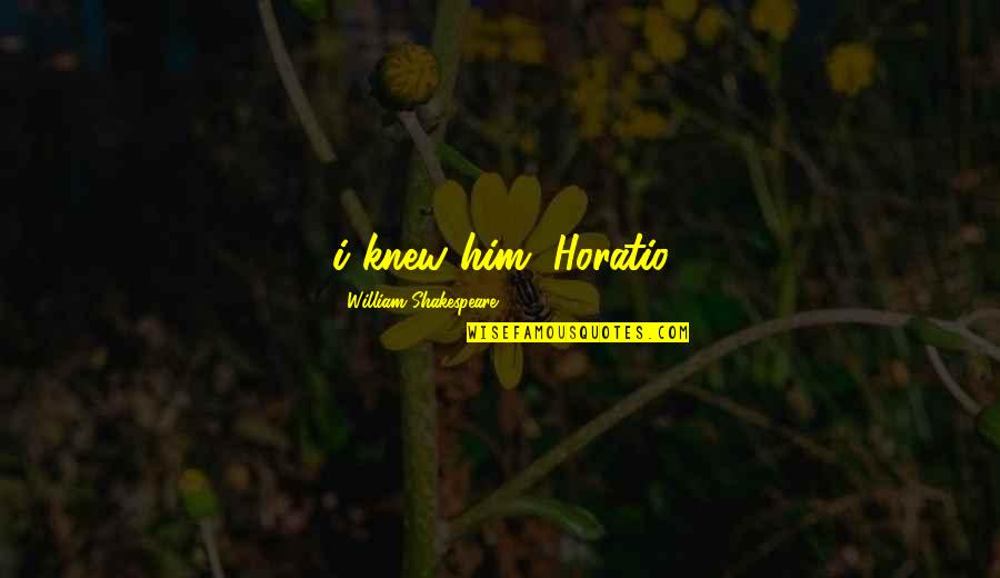 Paludismo In English Quotes By William Shakespeare: i knew him, Horatio