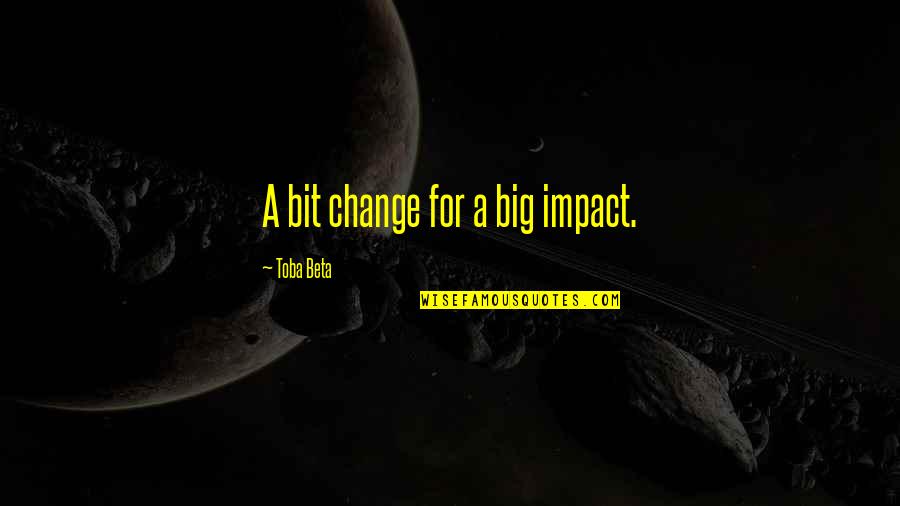 Palung Quotes By Toba Beta: A bit change for a big impact. Palung Quotes By Toba Beta: A bit change for a big impact.