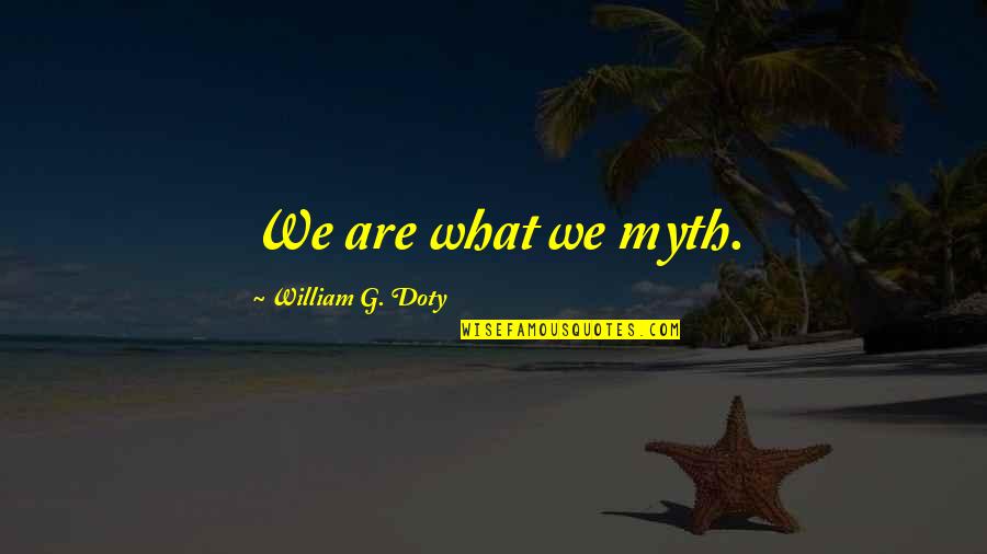 Paluni Quotes By William G. Doty: We are what we myth. Paluni Quotes By William G. Doty: We are what we myth.