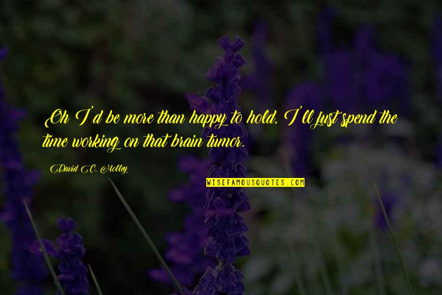 Palus Quotes By David C. Holley: Oh I'd be more than happy to hold,