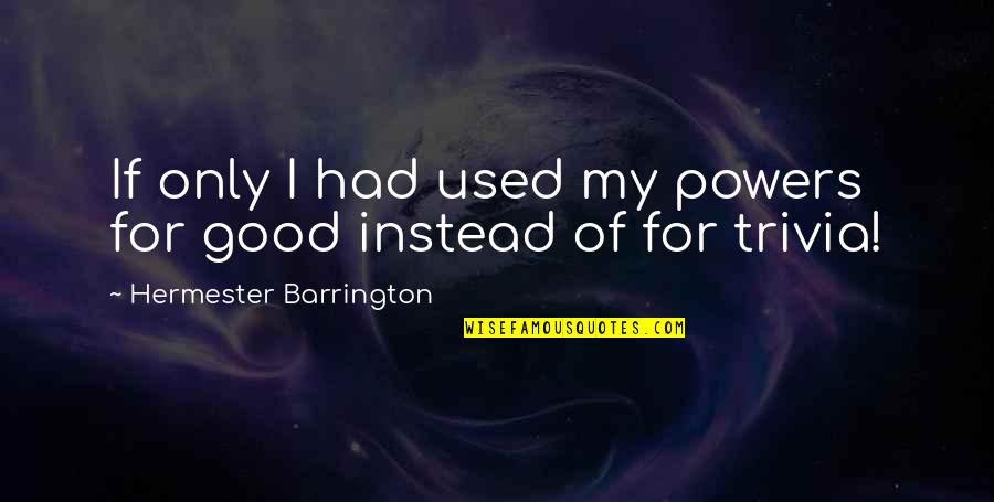 Palustris Quotes By Hermester Barrington: If only I had used my powers for Palustris Quotes By Hermester Barrington: If only I had used my powers for