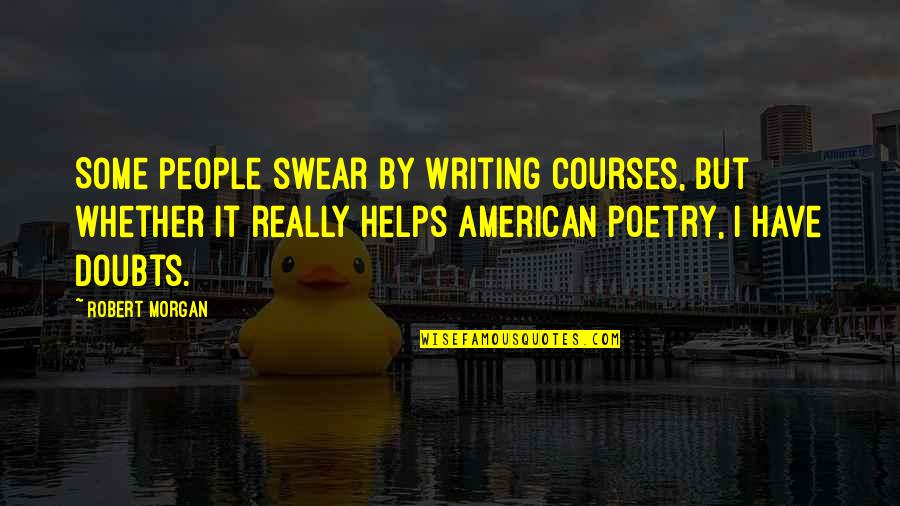 Palustris Quotes By Robert Morgan: Some people swear by writing courses, but whether Palustris Quotes By Robert Morgan: Some people swear by writing courses, but whether