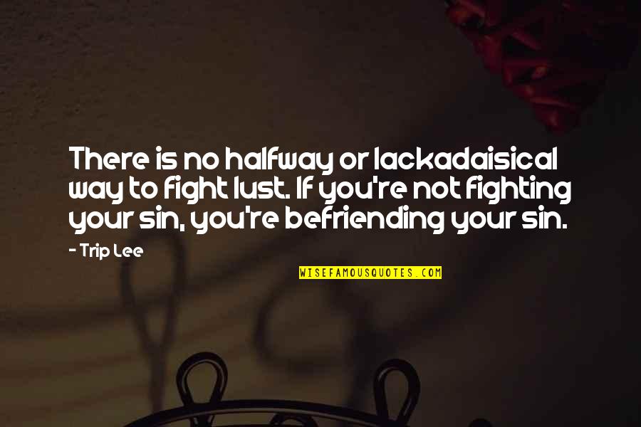 Paluzzi Moscato Quotes By Trip Lee: There is no halfway or lackadaisical way to Paluzzi Moscato Quotes By Trip Lee: There is no halfway or lackadaisical way to