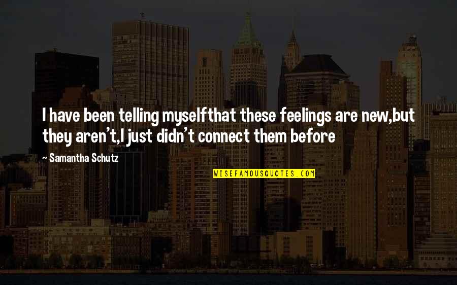 Palvinder Kaur Quotes By Samantha Schutz: I have been telling myselfthat these feelings are