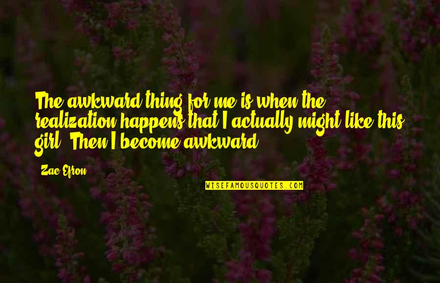 Palvinder Kaur Quotes By Zac Efron: The awkward thing for me is when the