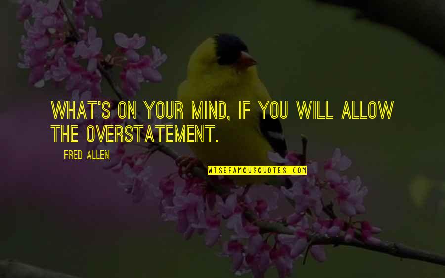Pam And Her Pam Pams Quote Quotes By Fred Allen: What's on your mind, if you will allow