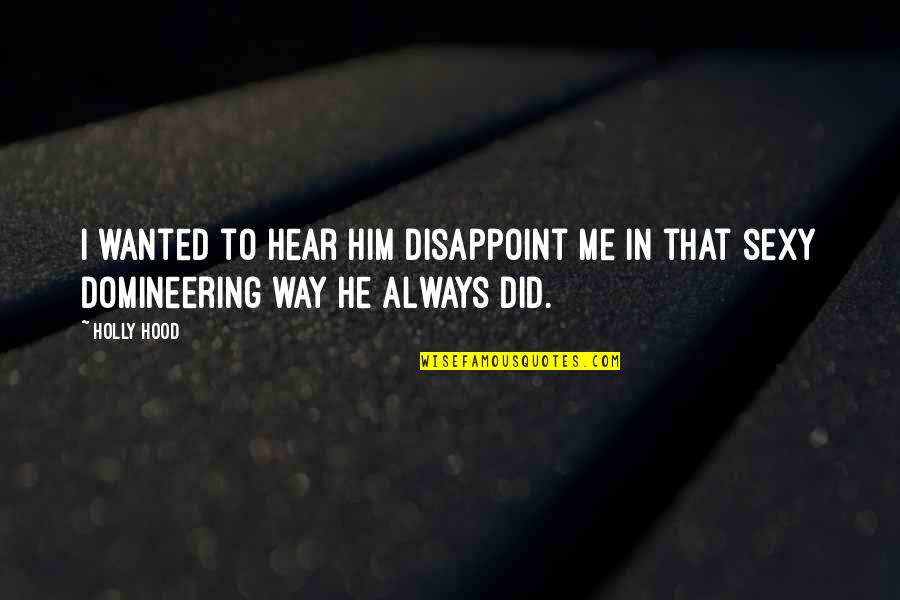 Pam And Her Pam Pams Quote Quotes By Holly Hood: I wanted to hear him disappoint me in