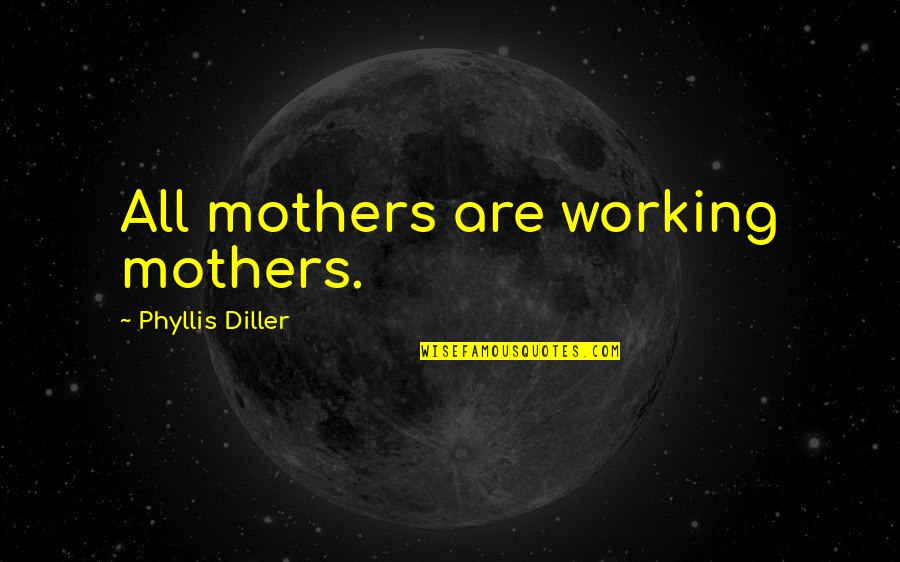 Pam Ayres Quotes By Phyllis Diller: All mothers are working mothers.