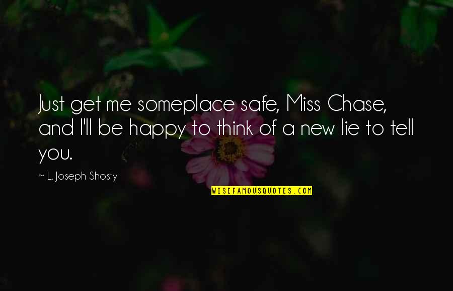 Pam Beesly Quotes By L. Joseph Shosty: Just get me someplace safe, Miss Chase, and