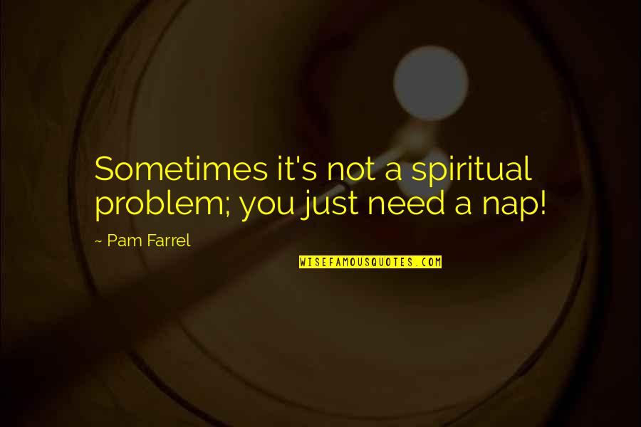Pam Farrel Quotes By Pam Farrel: Sometimes it's not a spiritual problem; you just