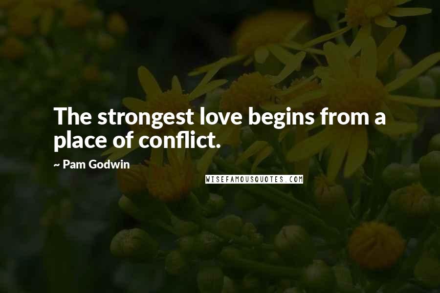 Pam Godwin quotes: The strongest love begins from a place of conflict.
