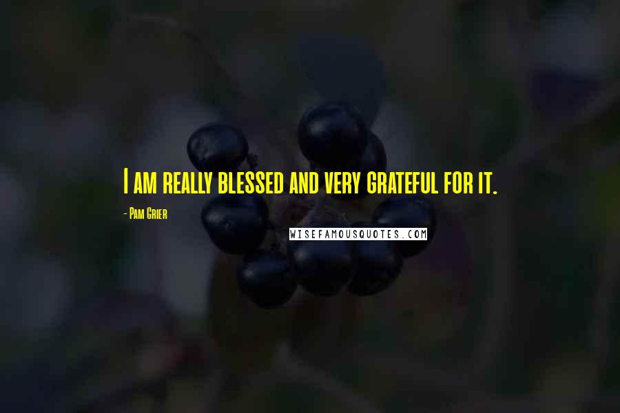 Pam Grier quotes: I am really blessed and very grateful for it.