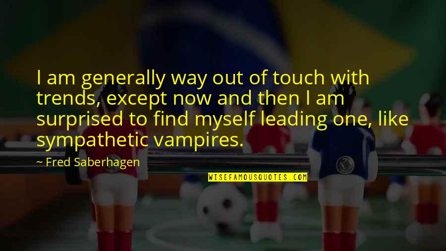 Pam Grout Quotes By Fred Saberhagen: I am generally way out of touch with