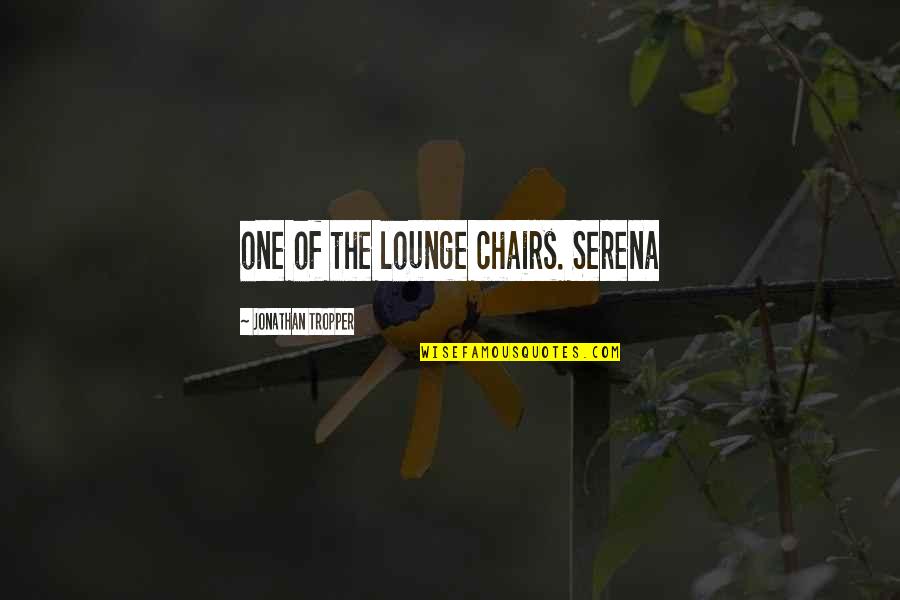 Pam Grout Quotes By Jonathan Tropper: one of the lounge chairs. Serena