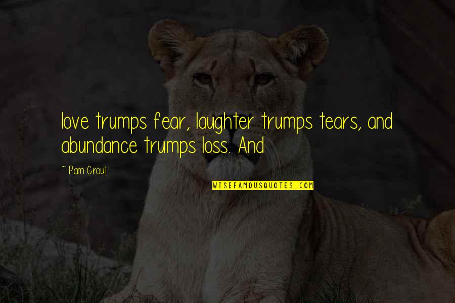 Pam Grout Quotes By Pam Grout: love trumps fear, laughter trumps tears, and abundance