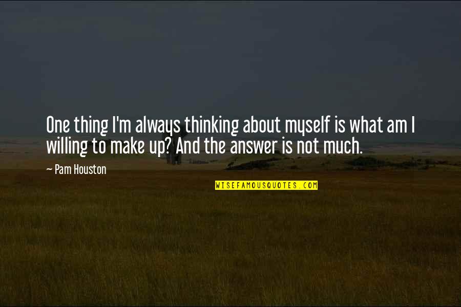 Pam Houston Quotes By Pam Houston: One thing I'm always thinking about myself is