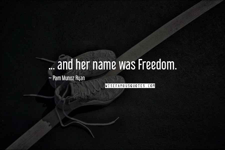 Pam Munoz Ryan quotes: ... and her name was Freedom.