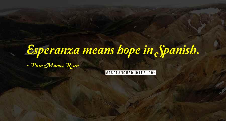 Pam Munoz Ryan quotes: Esperanza means hope in Spanish.