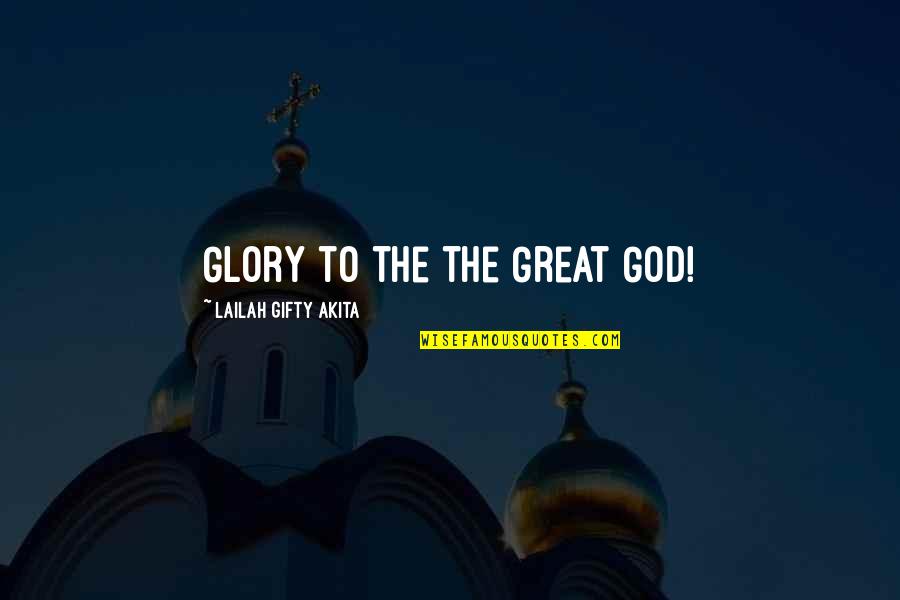 Pam Quote Quotes By Lailah Gifty Akita: Glory to the the Great God!