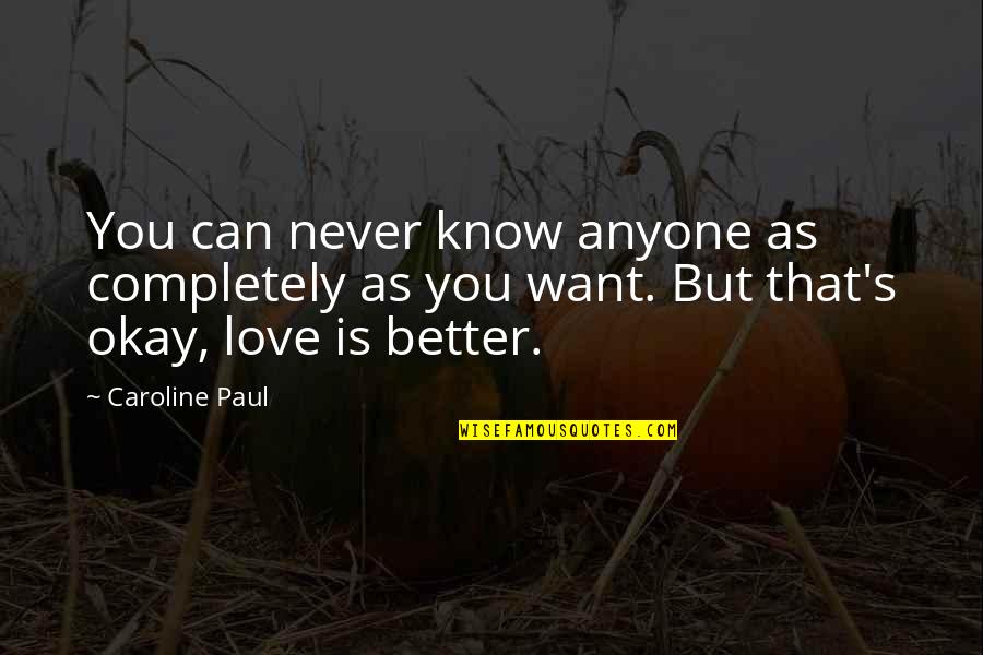 Pam Sookie Quotes By Caroline Paul: You can never know anyone as completely as Pam Sookie Quotes By Caroline Paul: You can never know anyone as completely as