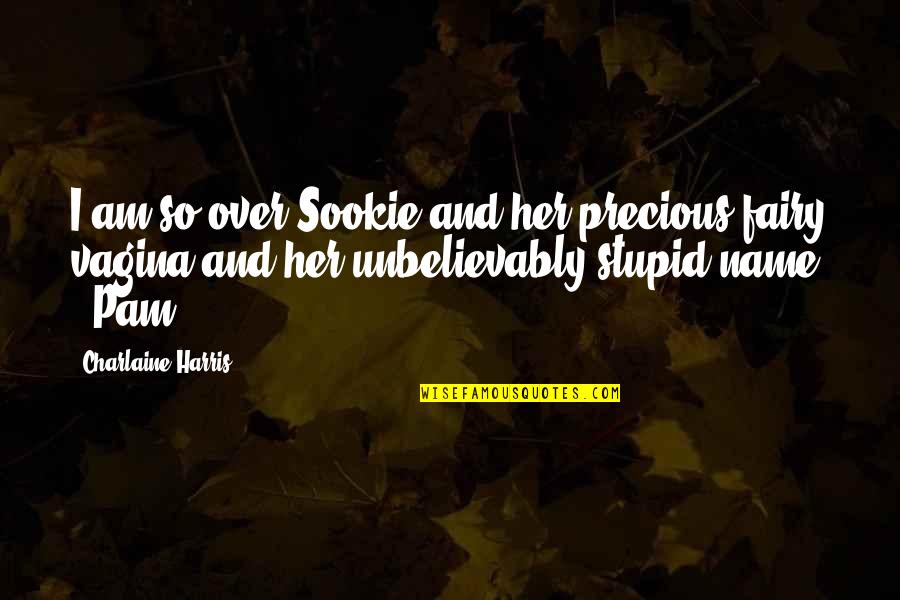 Pam Sookie Quotes By Charlaine Harris: I am so over Sookie and her precious Pam Sookie Quotes By Charlaine Harris: I am so over Sookie and her precious