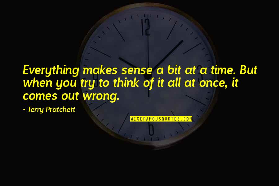 Pam Sookie Quotes By Terry Pratchett: Everything makes sense a bit at a time. Pam Sookie Quotes By Terry Pratchett: Everything makes sense a bit at a time.