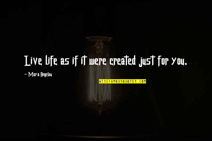 Pam Swynford De Beaufort Quotes By Maya Angelou: Live life as if it were created just