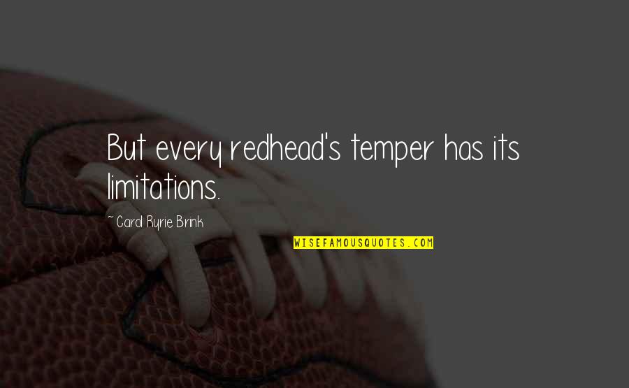 Pam Warhurst Quotes By Carol Ryrie Brink: But every redhead's temper has its limitations. Pam Warhurst Quotes By Carol Ryrie Brink: But every redhead's temper has its limitations.