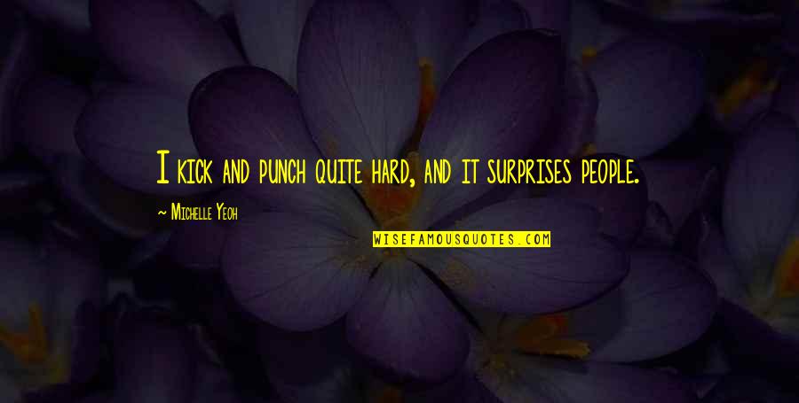 Pam Warhurst Quotes By Michelle Yeoh: I kick and punch quite hard, and it Pam Warhurst Quotes By Michelle Yeoh: I kick and punch quite hard, and it