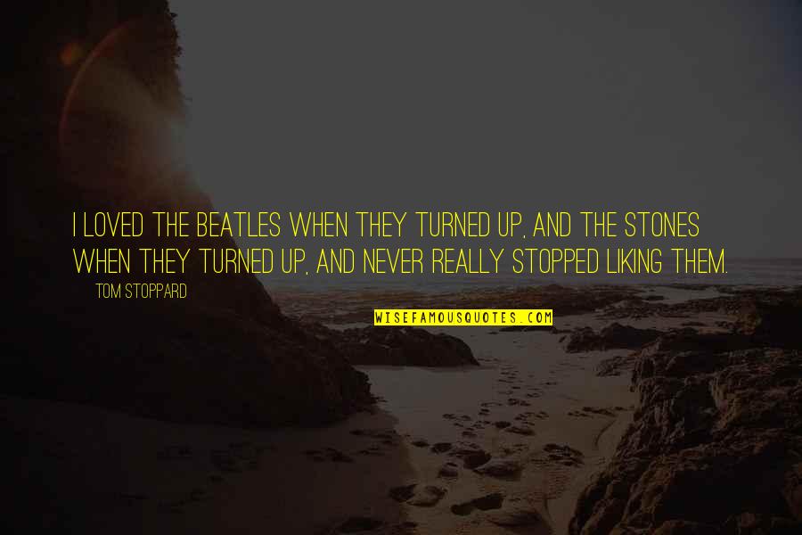 Pamatu Quotes By Tom Stoppard: I loved the Beatles when they turned up,