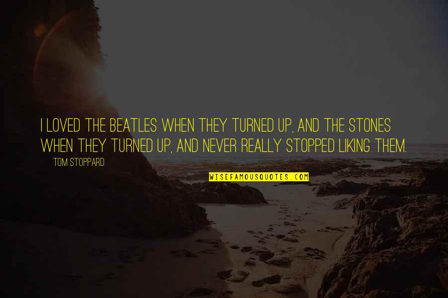 Pamatu Quotes By Tom Stoppard: I loved the Beatles when they turned up, Pamatu Quotes By Tom Stoppard: I loved the Beatles when they turned up,