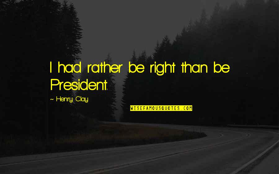 Pamatuf Quotes By Henry Clay: I had rather be right than be President.